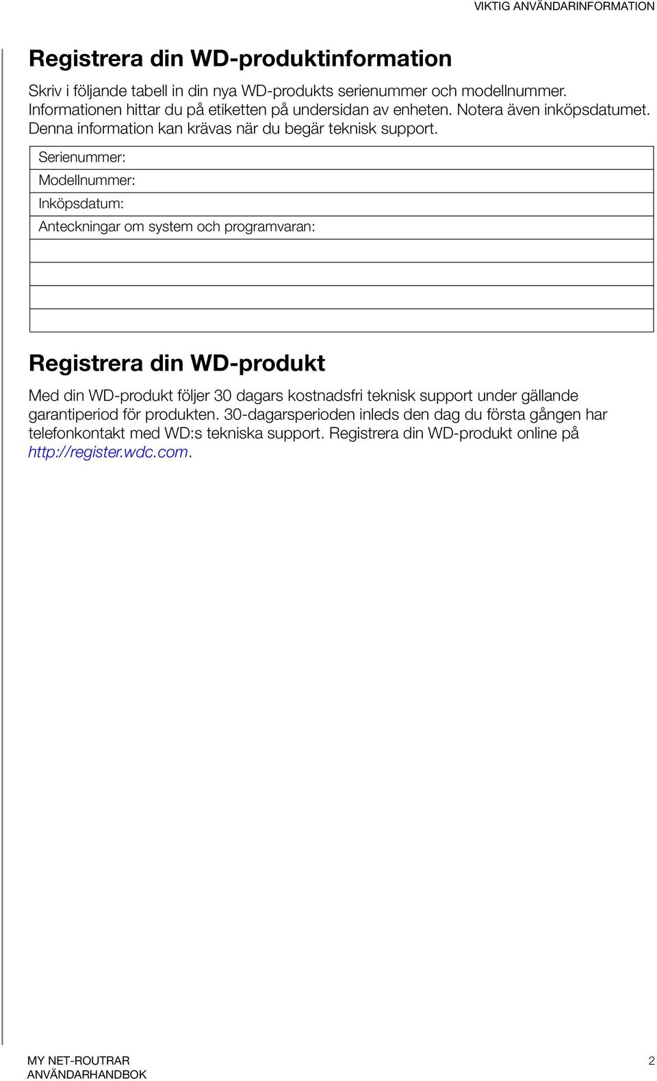 Serienummer: Modellnummer: Inköpsdatum: Anteckningar om system och programvaran: Registrera din WD-produkt Med din WD-produkt följer 30 dagars kostnadsfri teknisk