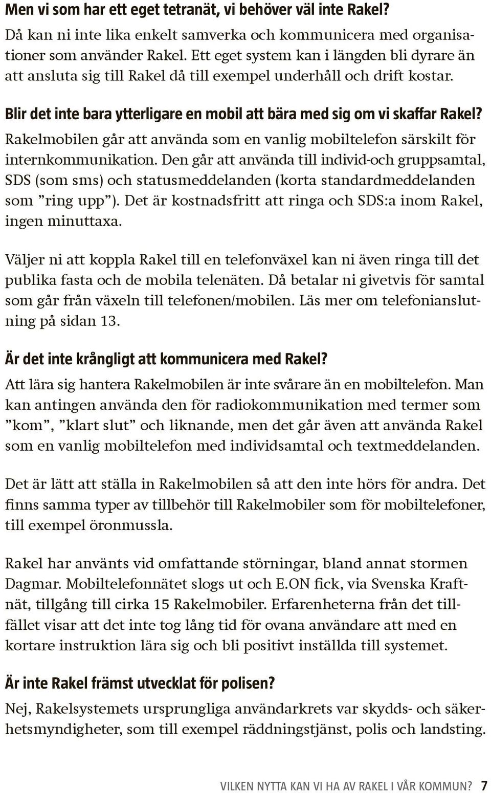 Rakelmobilen går att använda som en vanlig mobiltelefon särskilt för internkommunikation.