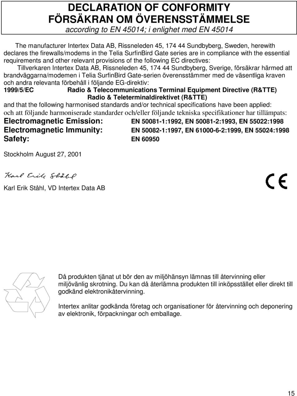 Rissneleden 45, 174 44 Sundbyberg, Sverige, försäkrar härmed att brandväggarna/modemen i Telia SurfinBird Gate-serien överensstämmer med de väsentliga kraven och andra relevanta förbehåll i följande