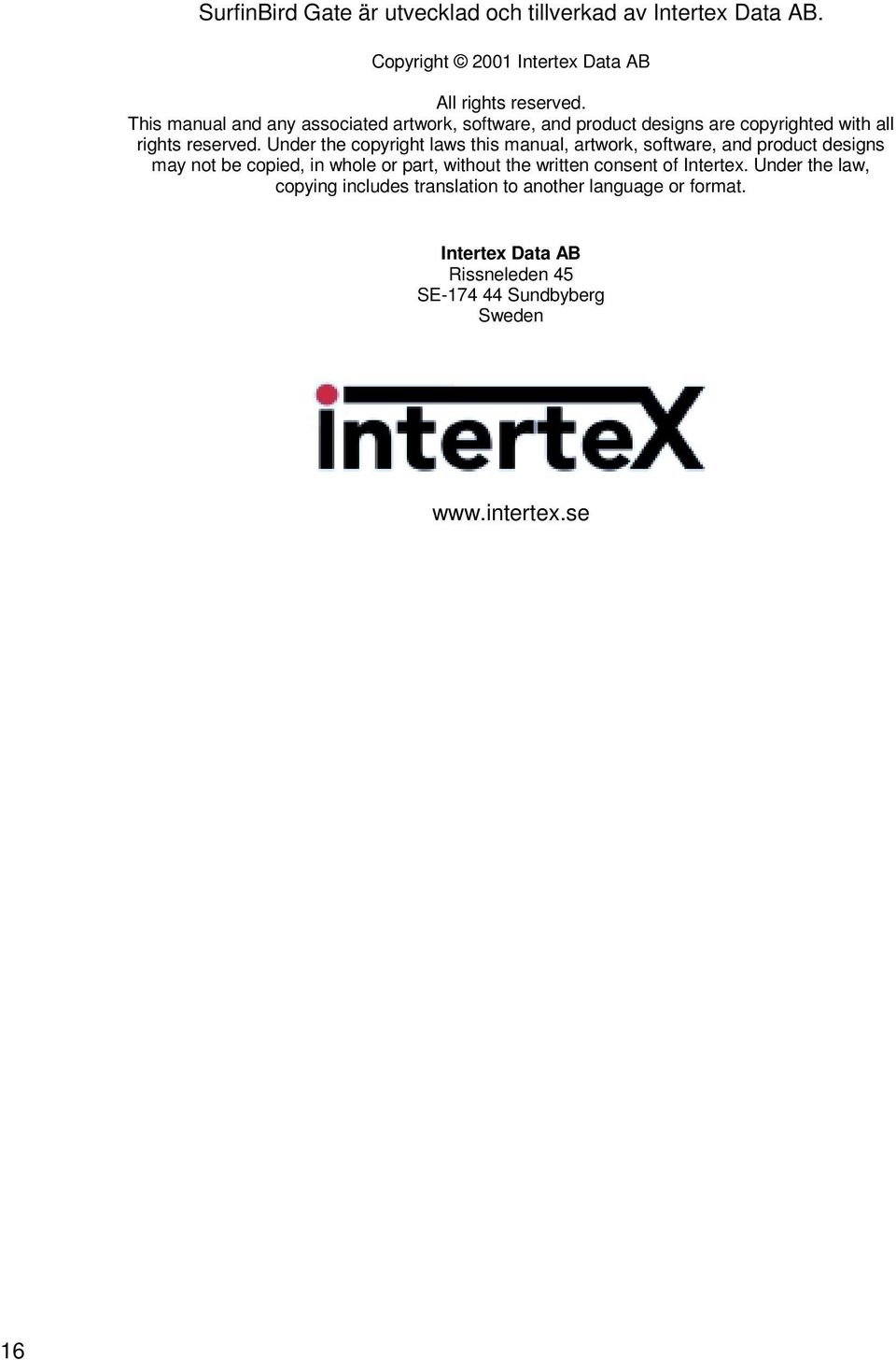 Under the copyright laws this manual, artwork, software, and product designs may not be copied, in whole or part, without the written