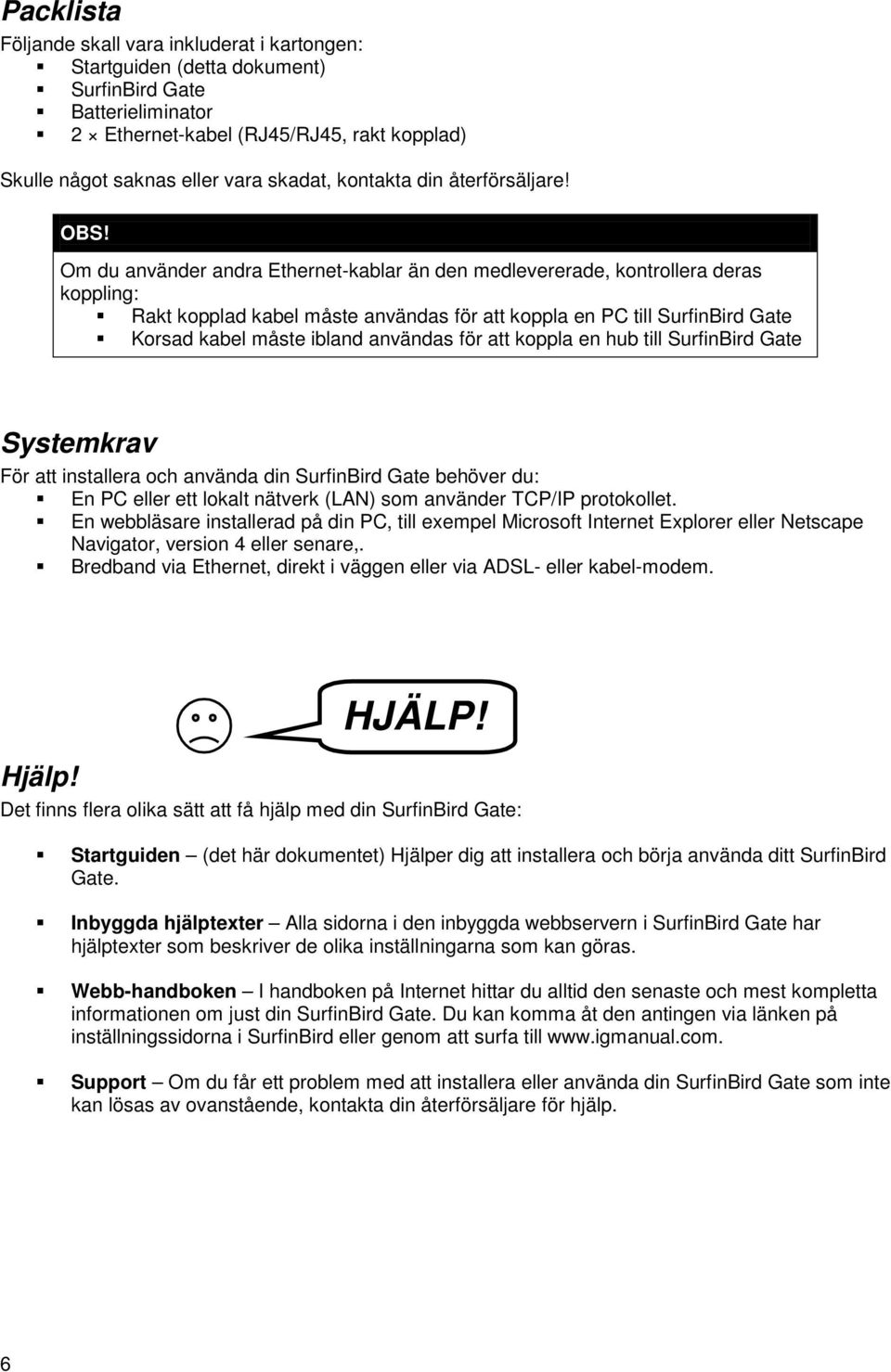 Om du använder andra Ethernet-kablar än den medlevererade, kontrollera deras koppling:!" Rakt kopplad kabel måste användas för att koppla en PC till SurfinBird Gate!