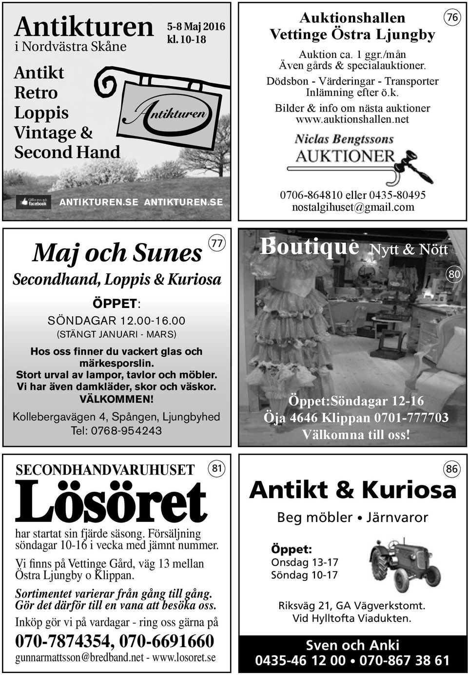 SE 77 Maj och Sunes Secondhand, Loppis & Kuriosa ÖPPET: SÖNDAGAR 12.00-16.00 (STÄNGT JANUARI - MARS) Hos oss finner du vackert glas och märkesporslin. Stort urval av lampor, tavlor och möbler.