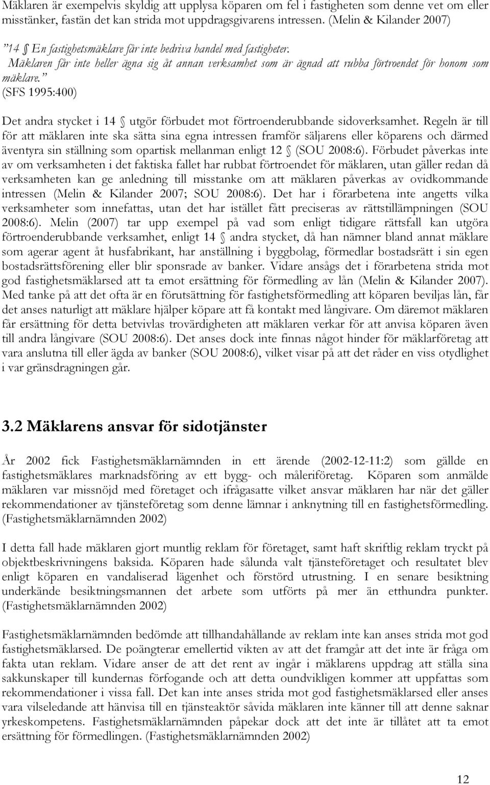 (SFS 1995:400) Det andra stycket i 14 utgör förbudet mot förtroenderubbande sidoverksamhet.