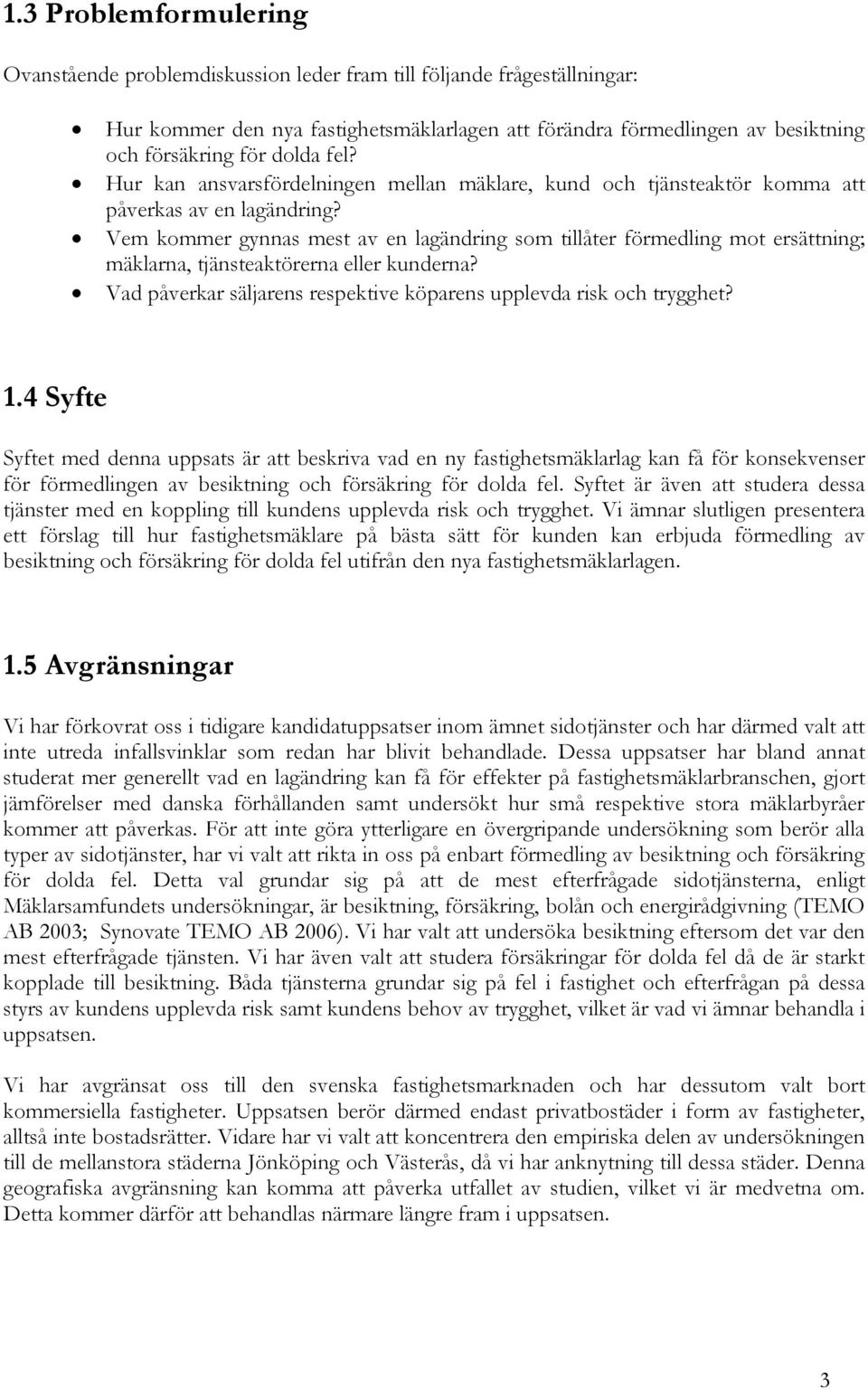 Vem kommer gynnas mest av en lagändring som tillåter förmedling mot ersättning; mäklarna, tjänsteaktörerna eller kunderna? Vad påverkar säljarens respektive köparens upplevda risk och trygghet? 1.