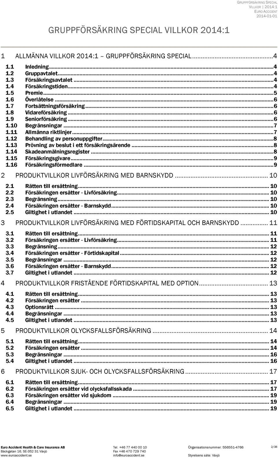 11 Allmänna riktlinjer... 7 1.12 Behandling av personuppgifter... 8 1.13 Prövning av beslut i ett försäkringsärende... 8 1.14 Skadeanmälningsregister... 8 1.15 Försäkringsgivare... 9 1.