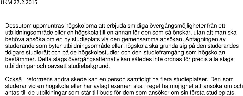 Antagningen av studerande som byter utbildningsområde eller högskola ska grunda sig på den studerandes tidigare studierätt och på de högskolestudier och den studieframgång som högskolan bestämmer.