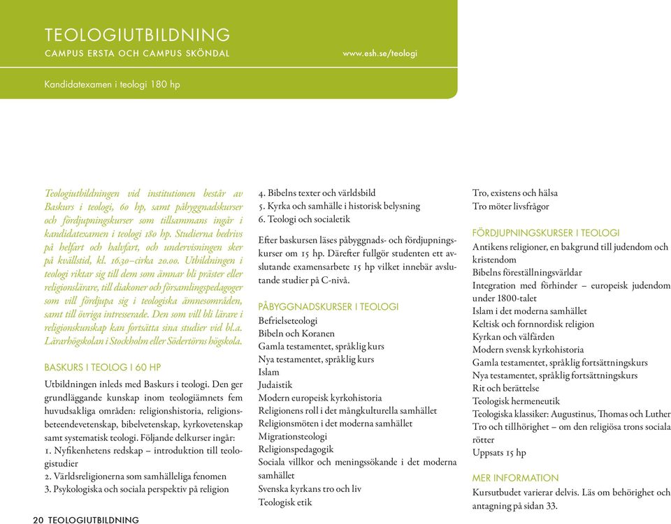 kandidatexamen i teologi 180 hp. Studierna bedrivs på helfart och halvfart, och undervisningen sker på kvällstid, kl. 16.30 cirka 20.00.