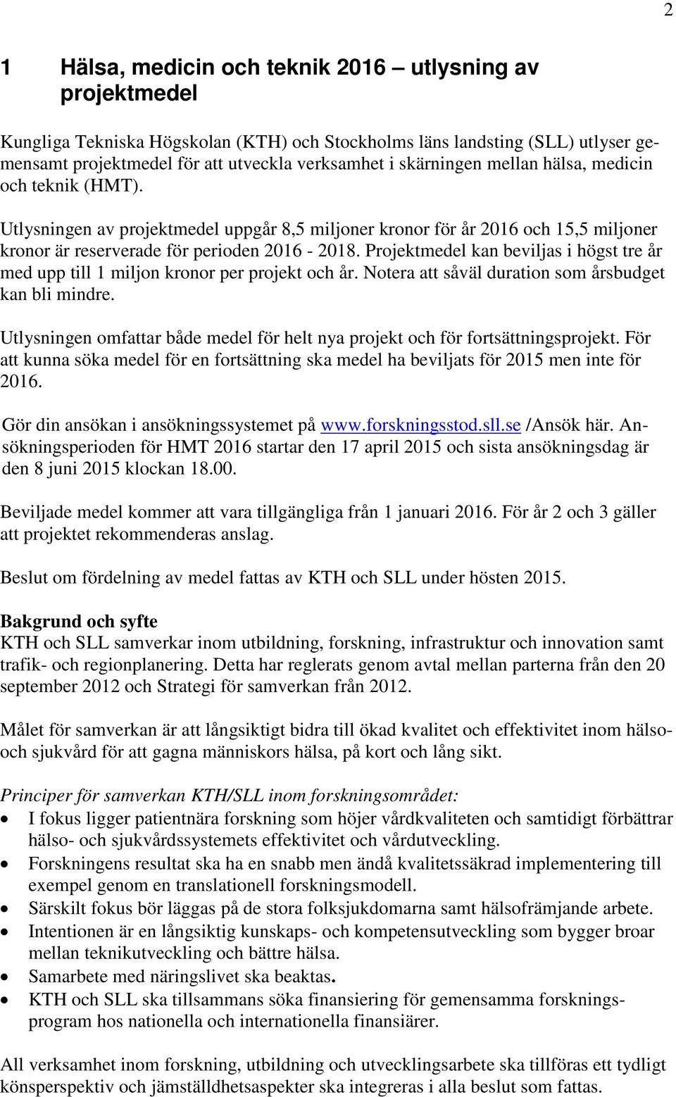 Projektmedel kan beviljas i högst tre år med upp till 1 miljon kronor per projekt och år. Notera att såväl duration som årsbudget kan bli mindre.