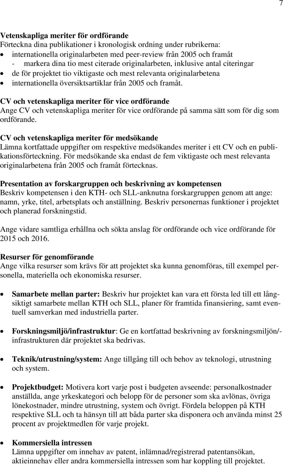 CV och vetenskapliga meriter för vice ordförande Ange CV och vetenskapliga meriter för vice ordförande på samma sätt som för dig som ordförande.