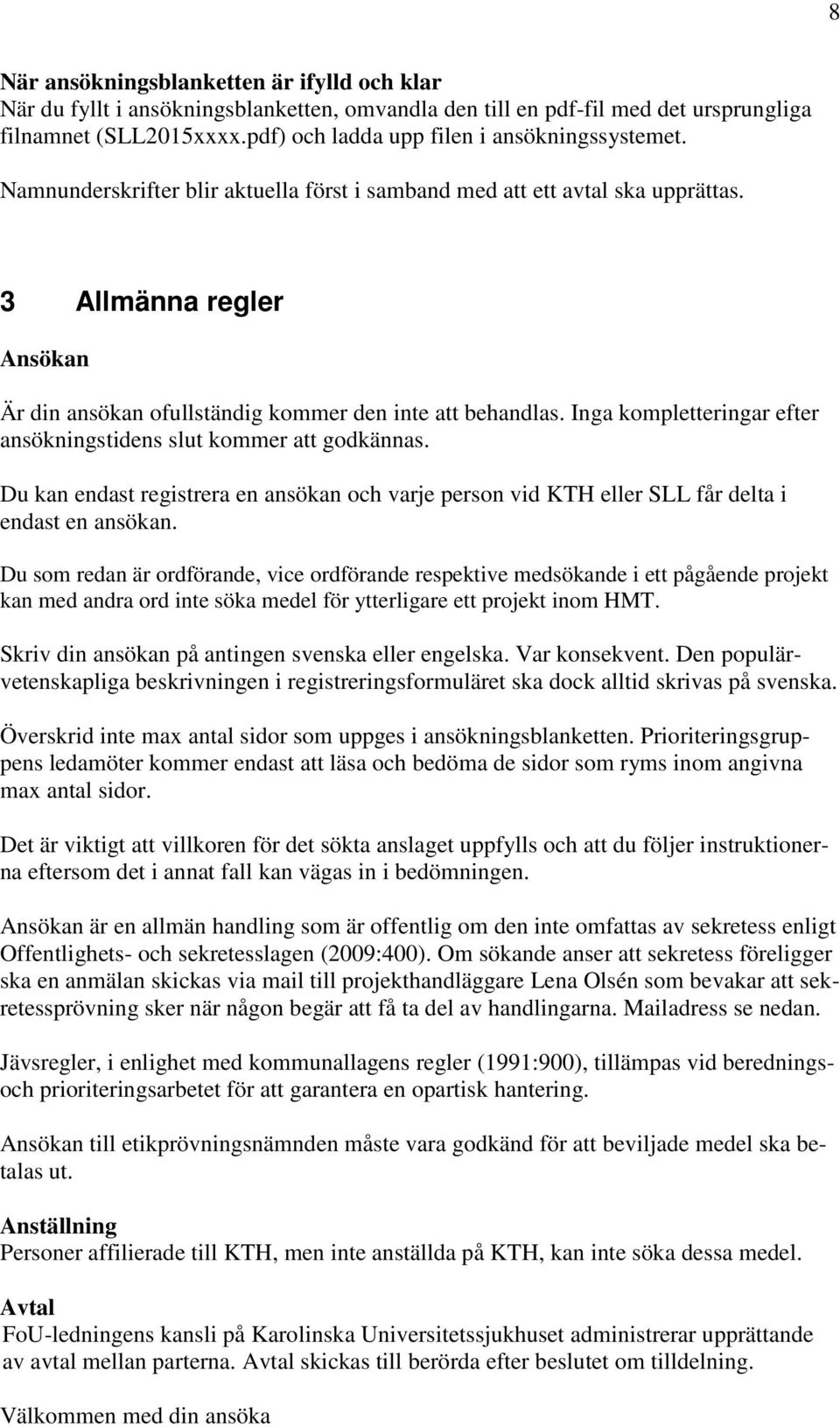 3 Allmänna regler Ansökan Är din ansökan ofullständig kommer den inte att behandlas. Inga kompletteringar efter ansökningstidens slut kommer att godkännas.