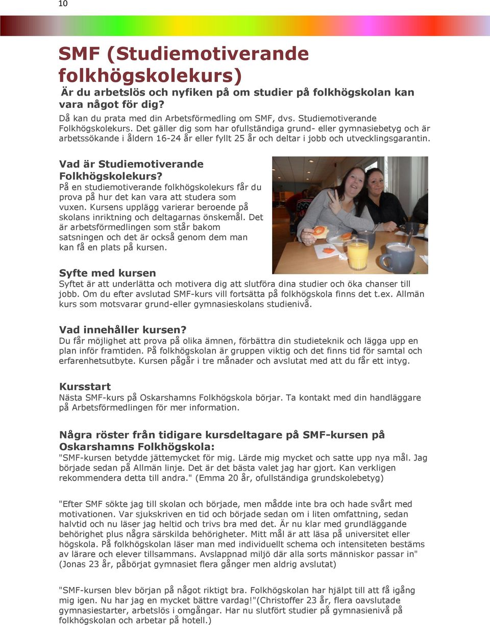 Vad är Studiemotiverande Folkhögskolekurs? På en studiemotiverande folkhögskolekurs får du prova på hur det kan vara att studera som vuxen.