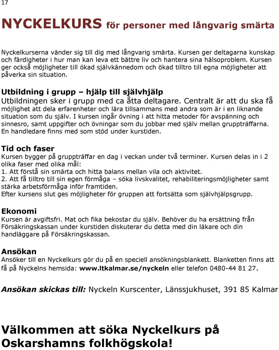 Kursen ger också möjligheter till ökad självkännedom och ökad tilltro till egna möjligheter att påverka sin situation.