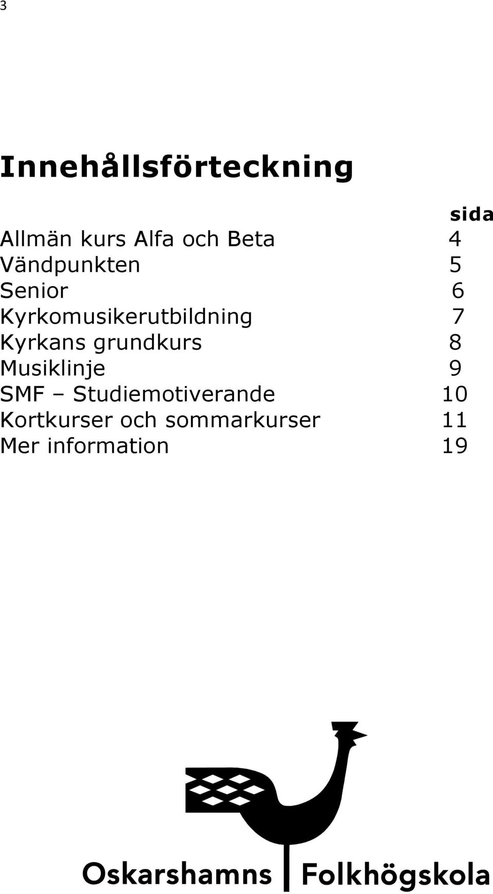 7 Kyrkans grundkurs 8 Musiklinje 9 SMF