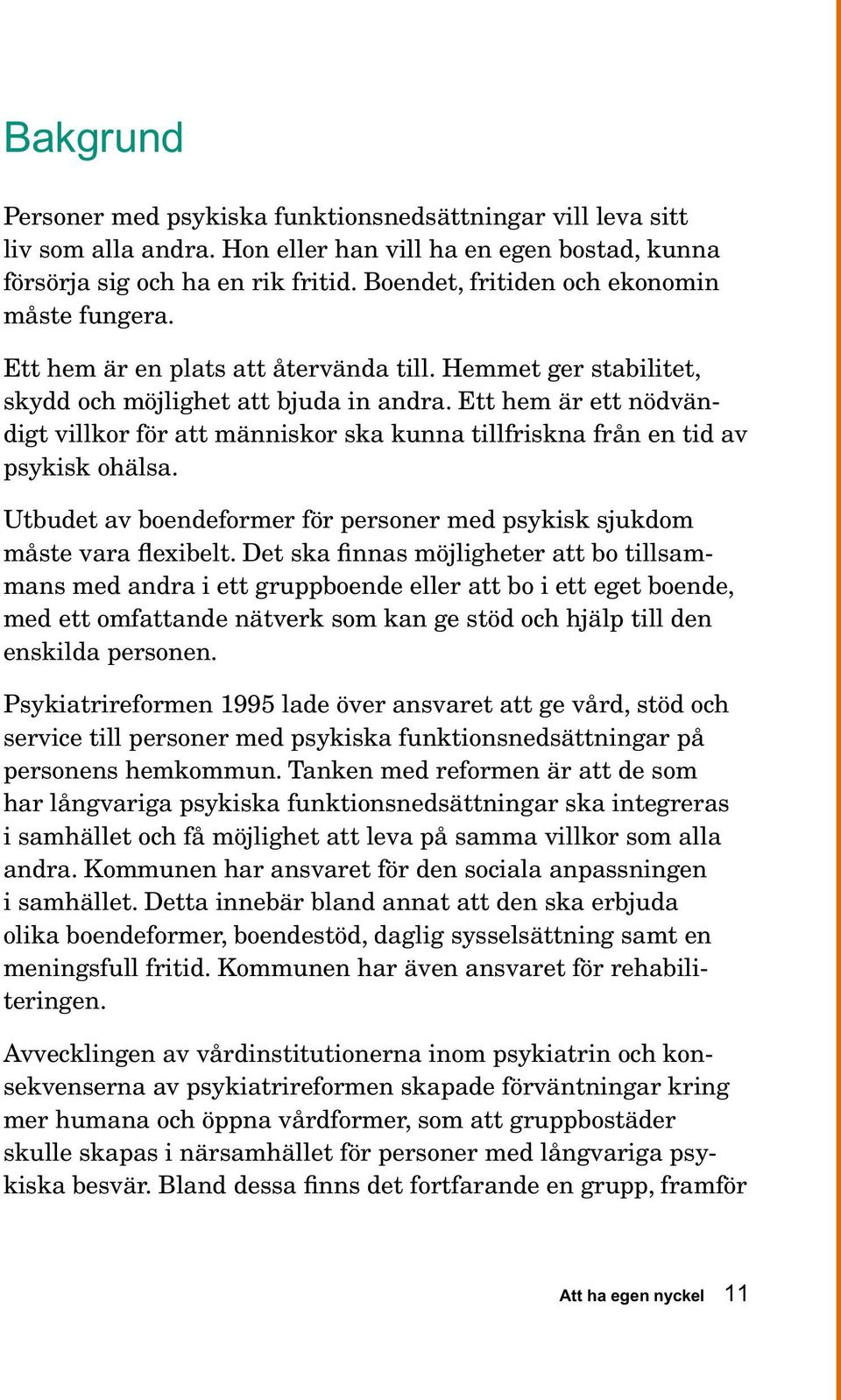 Ett hem är ett nödvändigt villkor för att människor ska kunna tillfriskna från en tid av psykisk ohälsa. Utbudet av boendeformer för personer med psykisk sjukdom måste vara flexibelt.