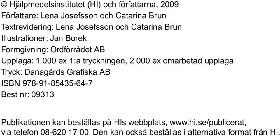 000 ex omarbetad upplaga Tryck: Danagårds Grafiska AB ISBN 978-91-85435-64-7 Best nr: 09313 Publikationen kan