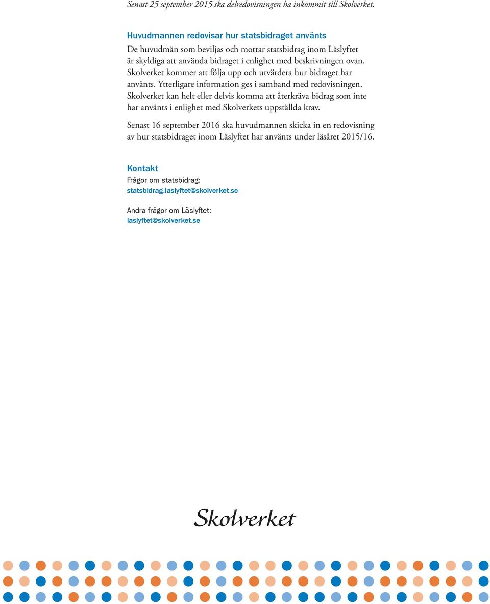 Skolverket kommer att följa upp och utvärdera hur bidraget har använts. Ytterligare information ges i samband med redovisningen.