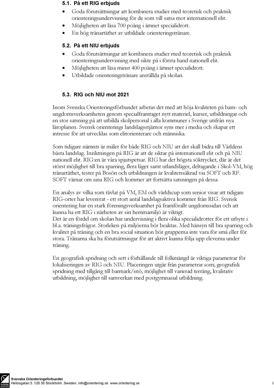 På ett NIU erbjuds Goda förutsättningar att kombinera studier med teoretisk och praktisk orienteringsundervisning med sikte på i första hand nationell elit.