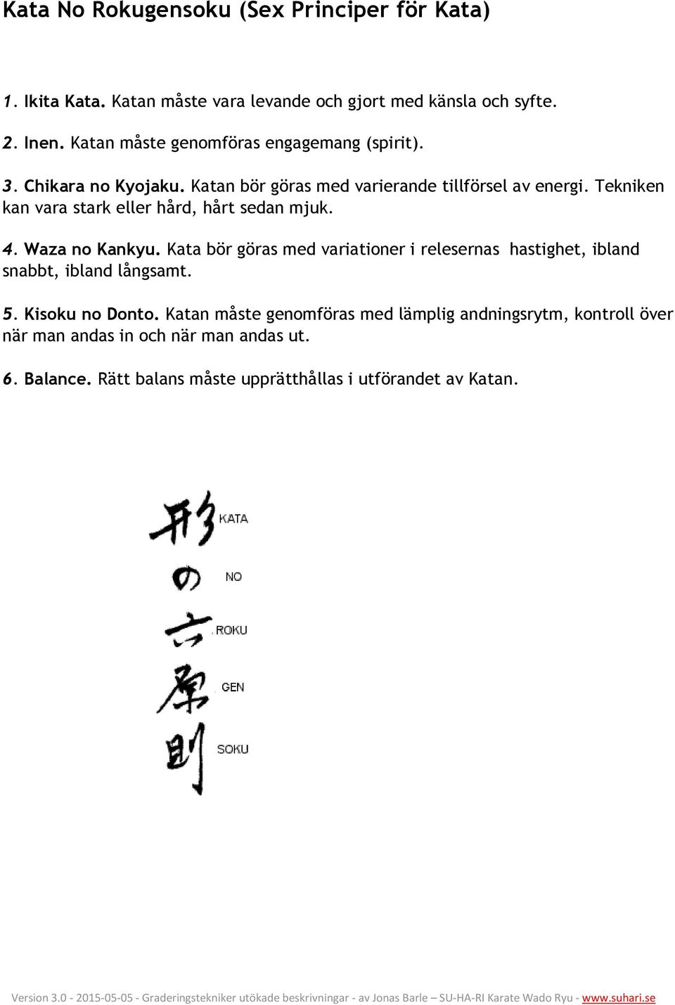 Tekniken kan vara stark eller hård, hårt sedan mjuk. 4. Waza no Kankyu.