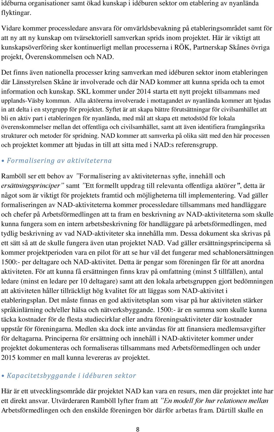 Här är viktigt att kunskapsöverföring sker kontinuerligt mellan processerna i RÖK, Partnerskap Skånes övriga projekt, Överenskommelsen och NAD.