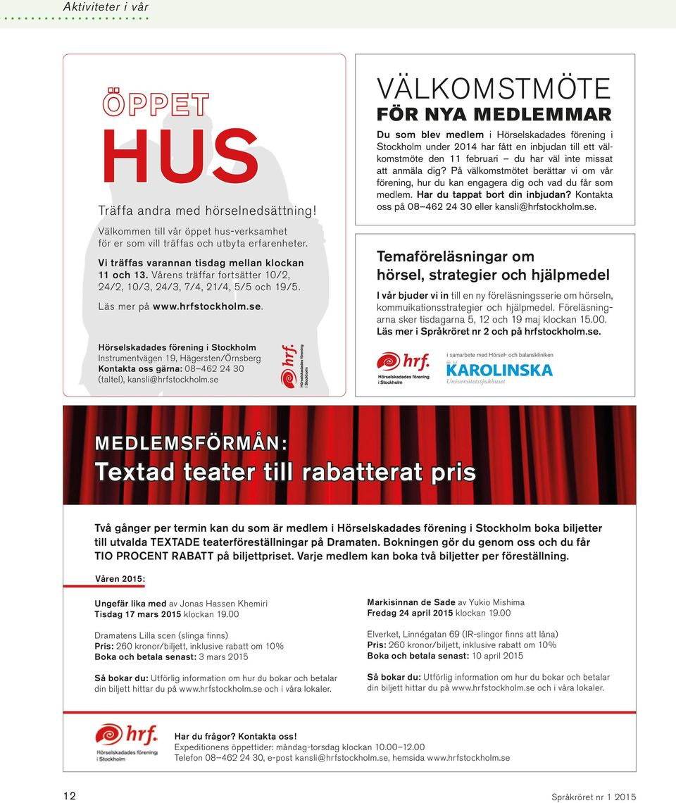 Hörselskadades förening i Stockholm Instrument vägen 19, Hägersten/Örnsberg Kontakta oss gärna: 08 462 24 30 (taltel), kansli@ hrfstockholm.