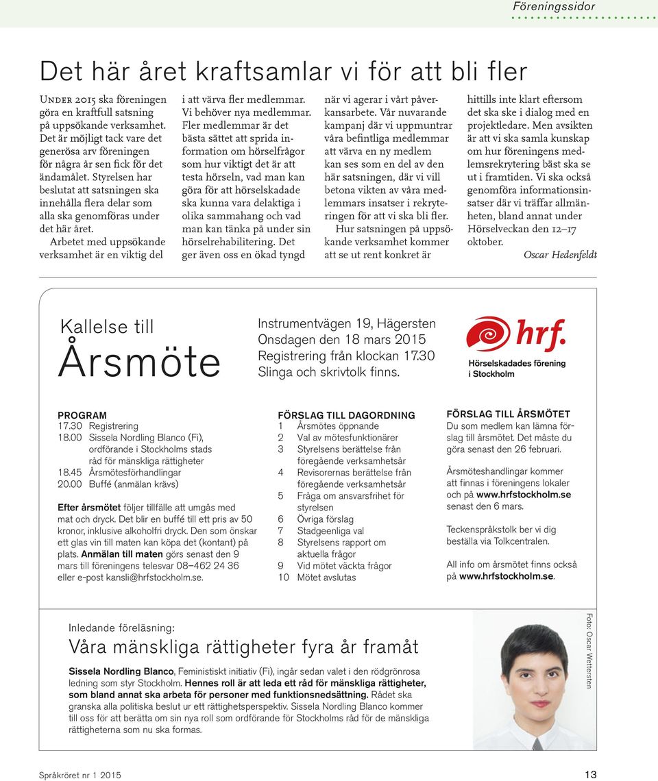 Styrelsen har beslutat att satsningen ska innehålla flera delar som alla ska genomföras under det här året. Arbetet med uppsökande verksamhet är en viktig del i att värva fler medlemmar.