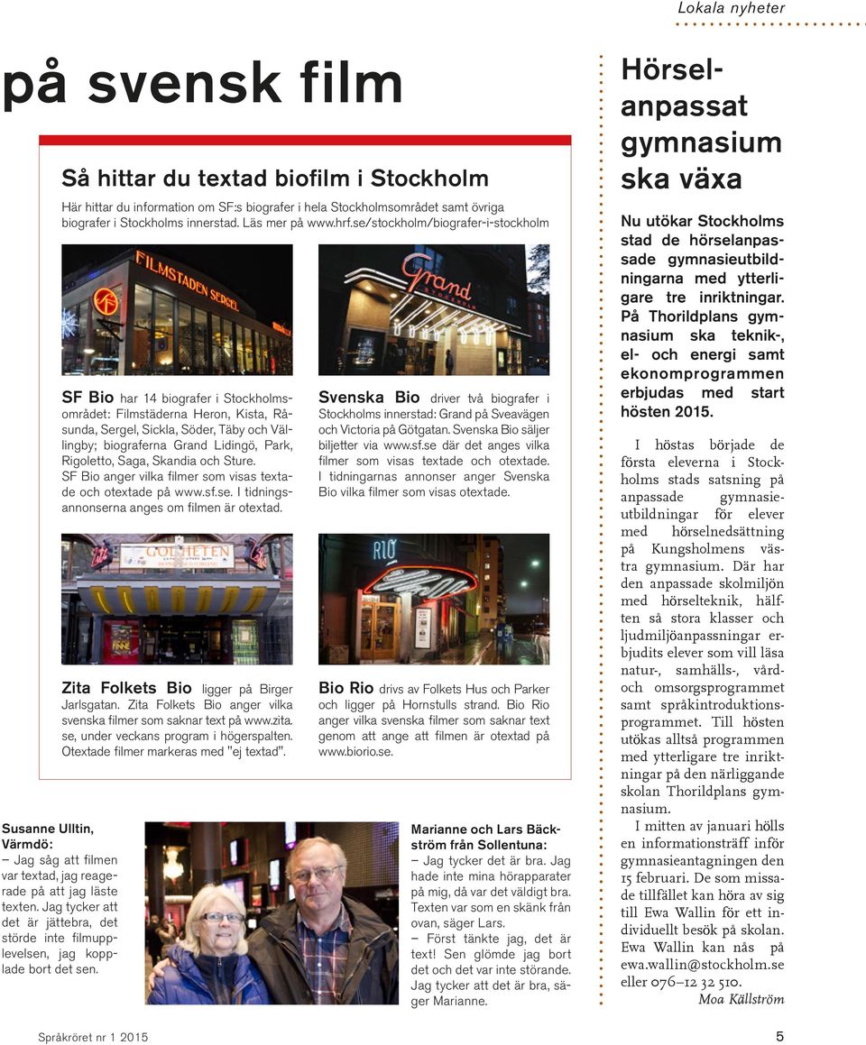 Så hittar du textad biofilm i Stockholm Här hittar du information om SF:s biografer i hela Stockholmsområdet samt övriga biografer i Stockholms innerstad. Läs mer på www.hrf.