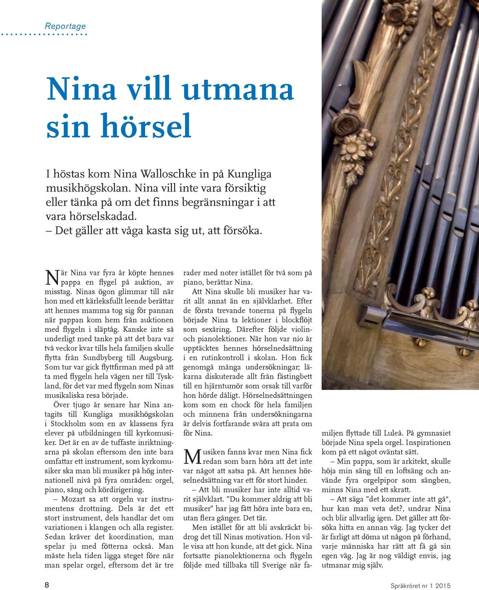 Ninas ögon glimmar till när hon med ett kärleksfullt leende berättar att hennes mamma tog sig för pannan när pappan kom hem från auktionen med flygeln i släptåg.