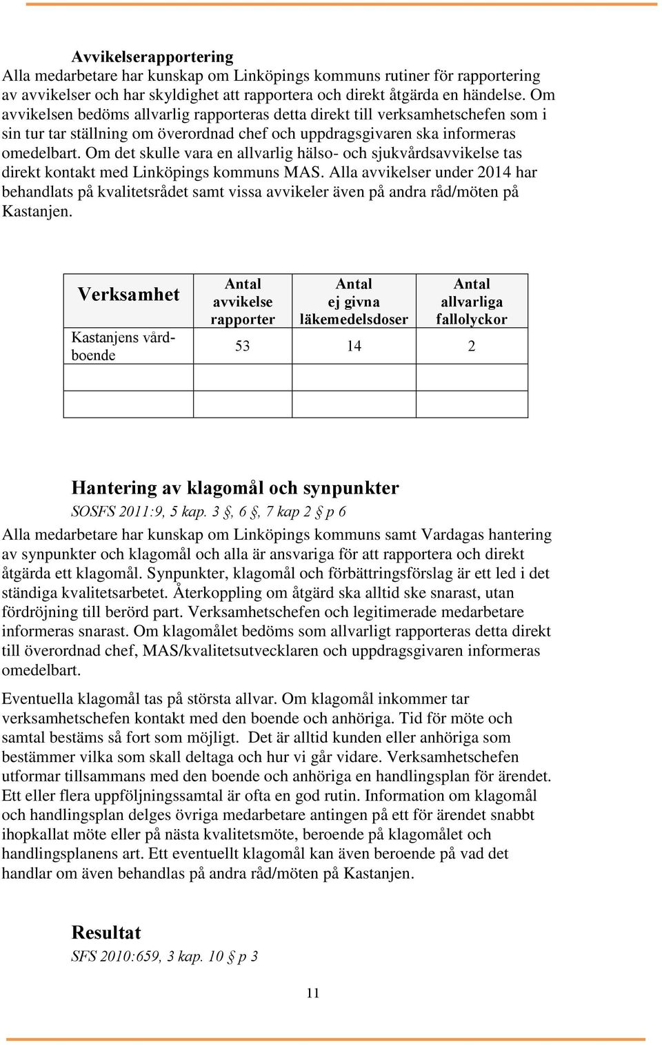 Om det skulle vara en allvarlig hälso- och sjukvårdsavvikelse tas direkt kontakt med Linköpings kommuns MAS.