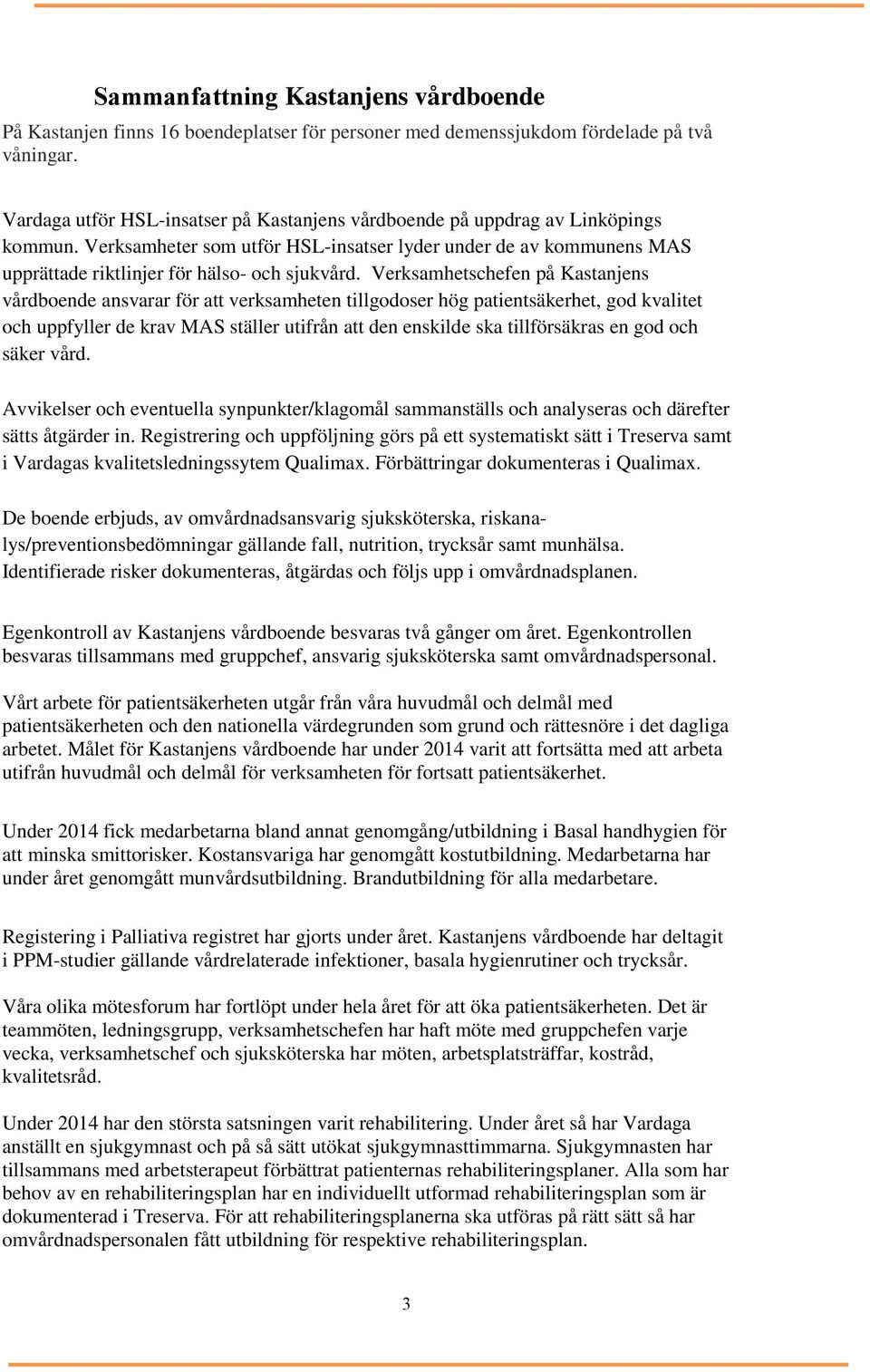 Verksamhetschefen på Kastanjens vårdboende ansvarar för att verksamheten tillgodoser hög patientsäkerhet, god kvalitet och uppfyller de krav MAS ställer utifrån att den enskilde ska tillförsäkras en