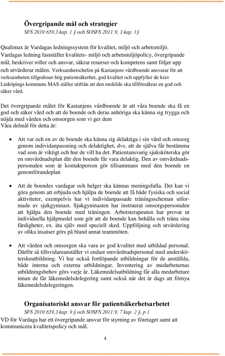 Verksamhetschefen på Kastanjens vårdboende ansvarar för att verksamheten tillgodoser hög patientsäkerhet, god kvalitet och uppfyller de krav Linköpings kommuns MAS ställer utifrån att den enskilde