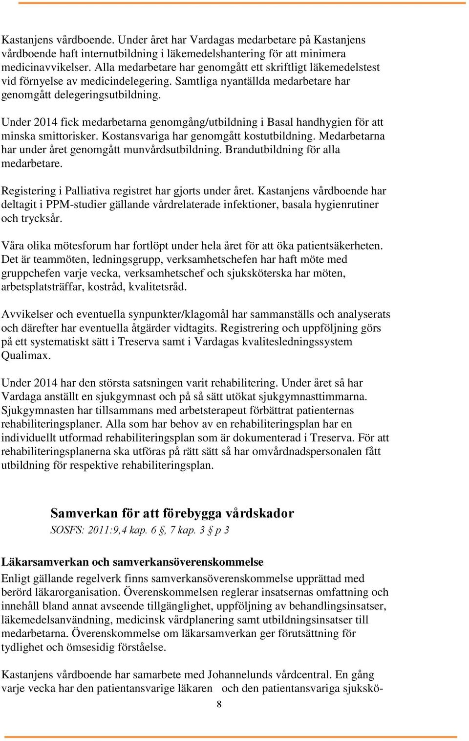 Under 2014 fick medarbetarna genomgång/utbildning i Basal handhygien för att minska smittorisker. Kostansvariga har genomgått kostutbildning. Medarbetarna har under året genomgått munvårdsutbildning.