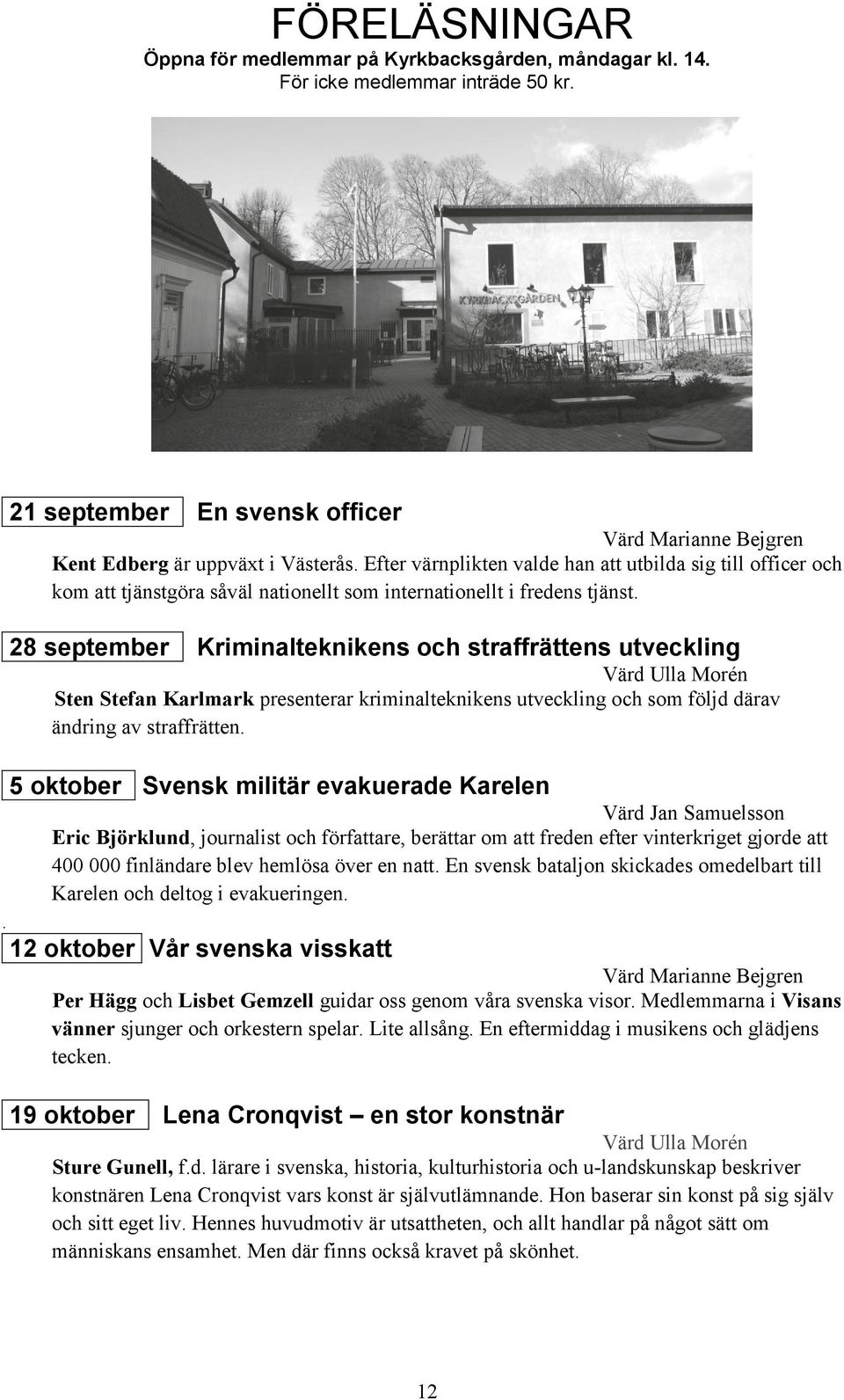 28 september Kriminalteknikens och straffrättens utveckling Värd Ulla Morén Sten Stefan Karlmark presenterar kriminalteknikens utveckling och som följd därav ändring av straffrätten.