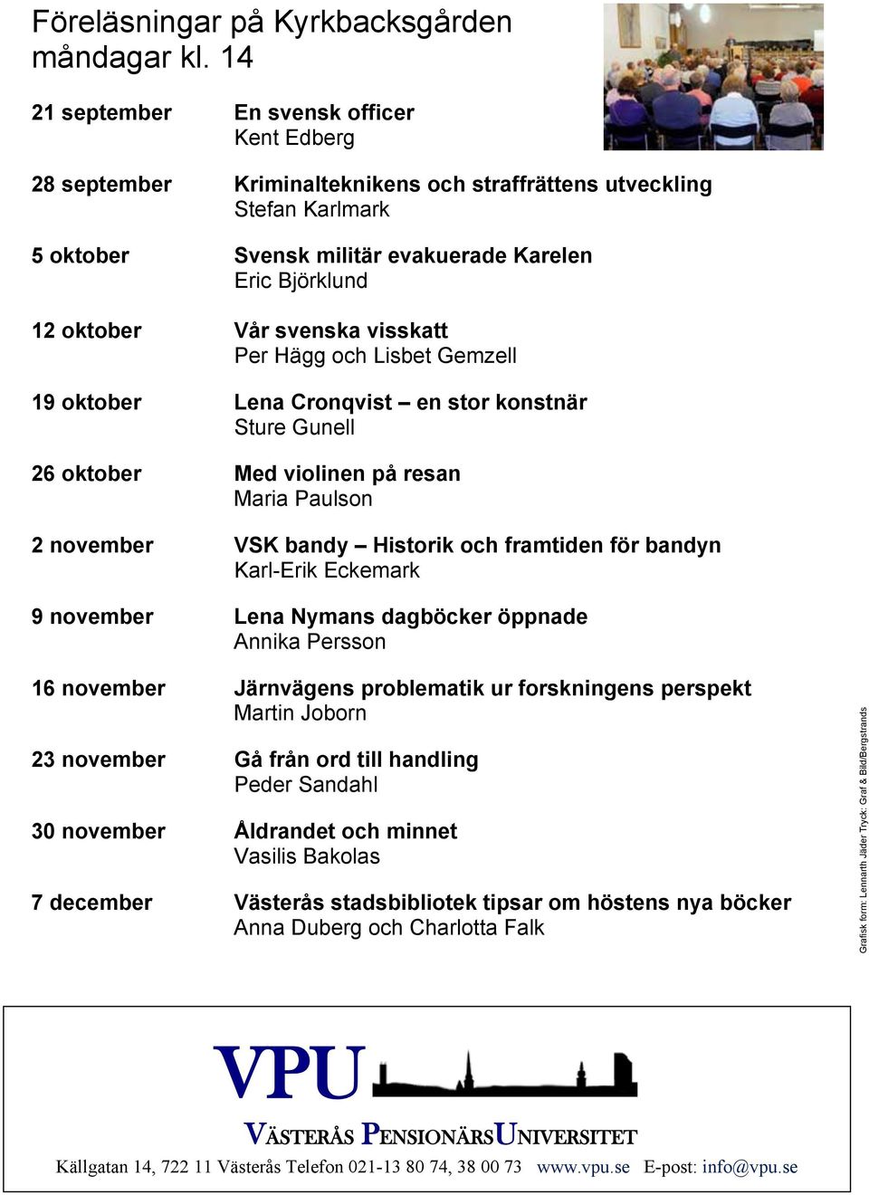 svenska visskatt Per Hägg och Lisbet Gemzell 19 oktober Lena Cronqvist en stor konstnär Sture Gunell 26 oktober Med violinen på resan Maria Paulson 2 november VSK bandy Historik och framtiden för