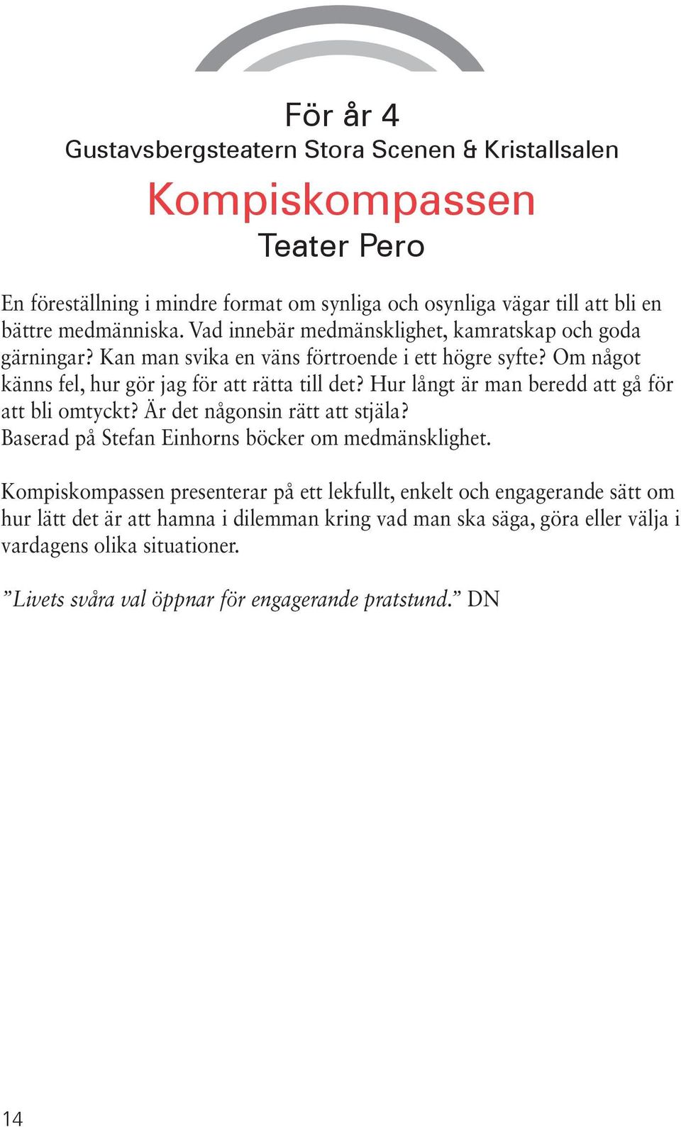 Hur långt är man beredd att gå för att bli omtyckt? Är det någonsin rätt att stjäla? Baserad på Stefan Einhorns böcker om medmänsklighet.