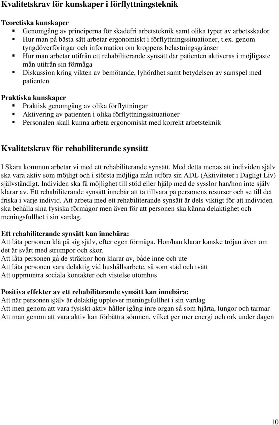 genom tyngdöverföringar och information om kroppens belastningsgränser Hur man arbetar utifrån ett rehabiliterande synsätt där patienten aktiveras i möjligaste mån utifrån sin förmåga Diskussion