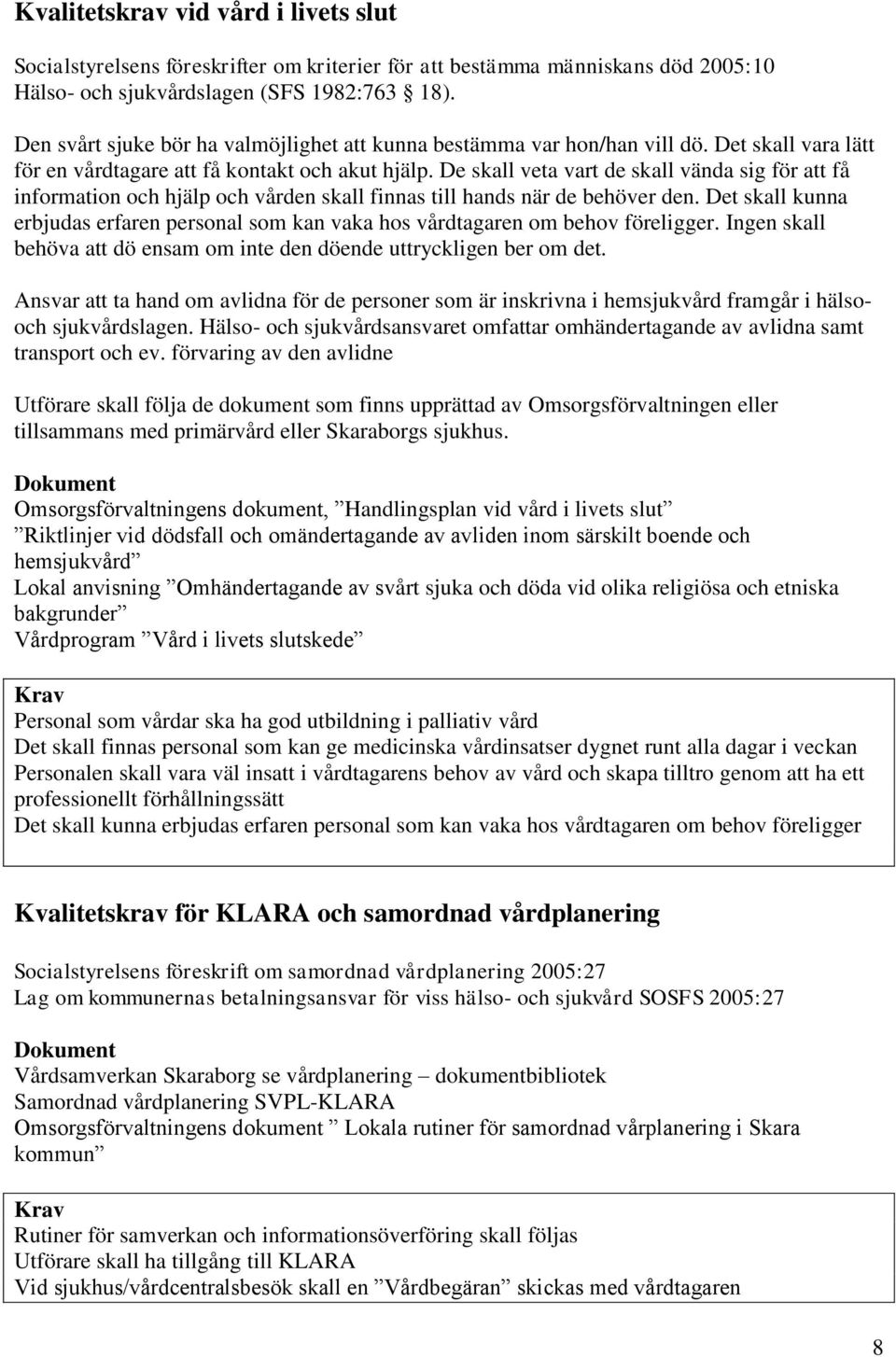 De skall veta vart de skall vända sig för att få information och hjälp och vården skall finnas till hands när de behöver den.