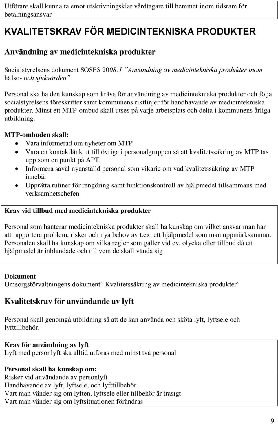 socialstyrelsens föreskrifter samt kommunens riktlinjer för handhavande av medicintekniska produkter. Minst ett MTP-ombud skall utses på varje arbetsplats och delta i kommunens årliga utbildning.