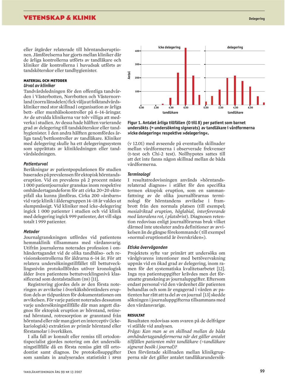 MATERIAL OCH METODER Urval av kliniker Tandvårdsledningen för den offentliga tandvården i Västerbotten, Norrbotten och Västernorrland (norra länsdelen) fick välja ut folktandvårdskliniker med stor