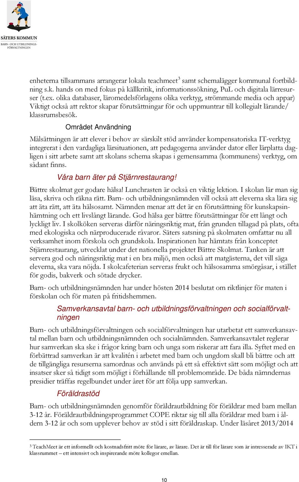 Området Användning Målsättningen är att elever i behov av särskilt stöd använder kompensatoriska IT-verktyg integrerat i den vardagliga lärsituationen, att pedagogerna använder dator eller lärplatta