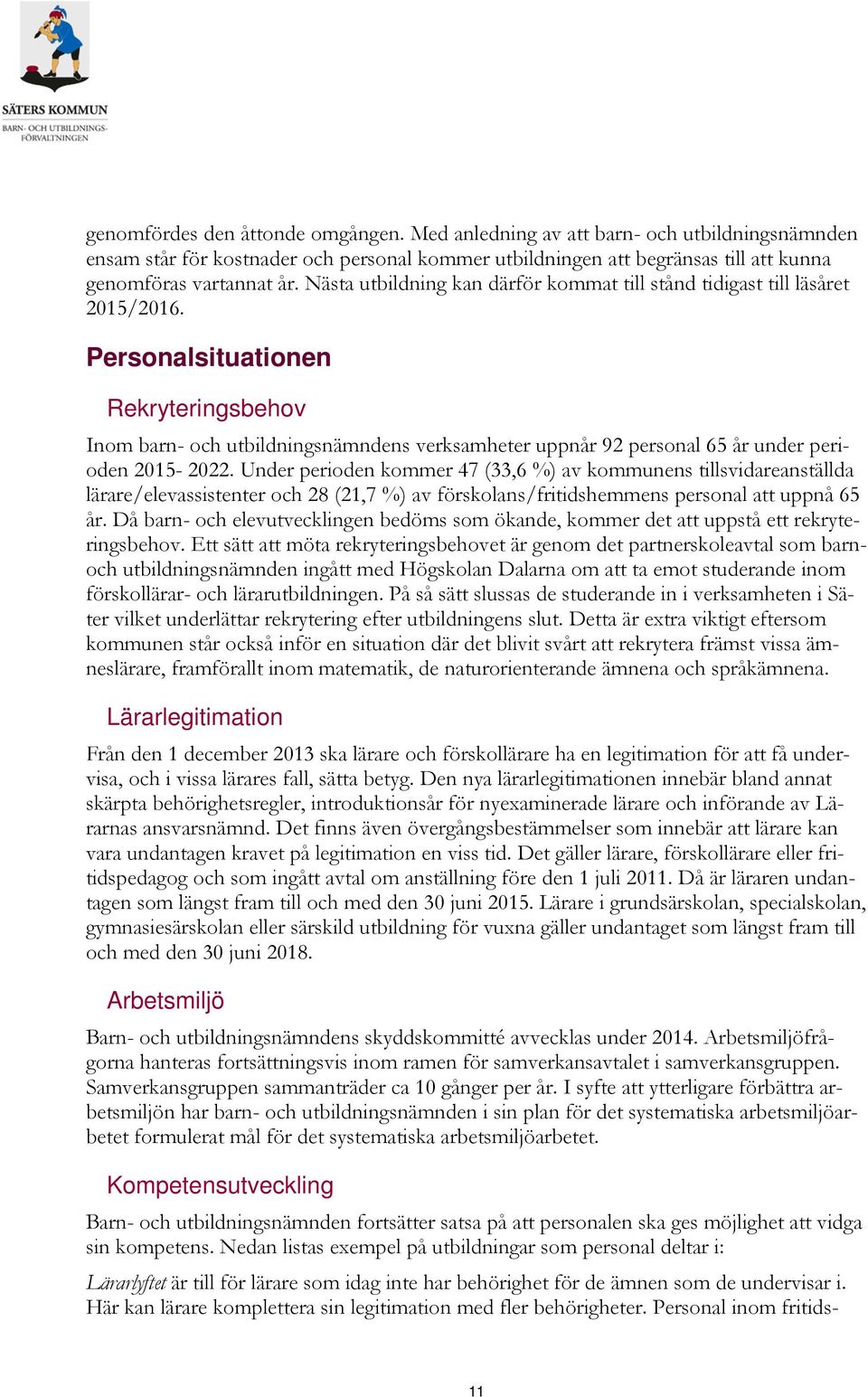 Personalsituationen Rekryteringsbehov Inom barn- och utbildningsnämndens verksamheter uppnår 92 personal 65 år under perioden 2015-2022.