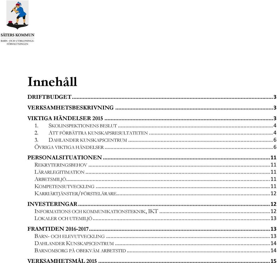 .. 11 KOMPETENSUTVECKLING... 11 KARRIÄRTJÄNSTER/FÖRSTELÄRARE... 12 INVESTERINGAR... 12 INFORMATIONS OCH KOMMUNIKATIONSTEKNIK, IKT... 12 LOKALER OCH UTEMILJÖ.