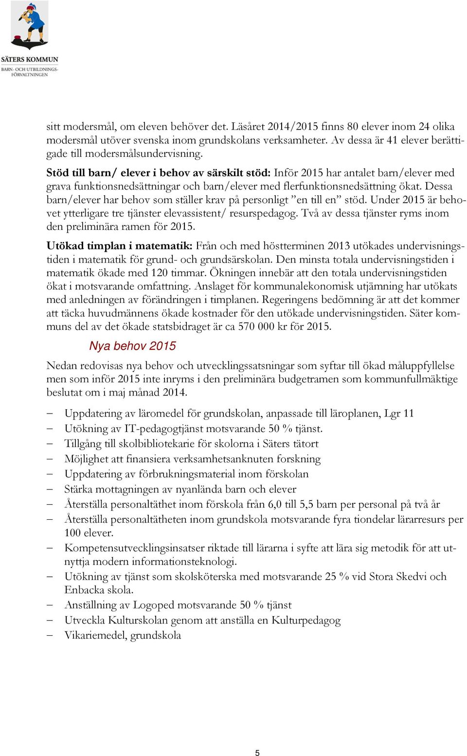 Stöd till barn/ elever i behov av särskilt stöd: Inför 2015 har antalet barn/elever med grava funktionsnedsättningar och barn/elever med flerfunktionsnedsättning ökat.