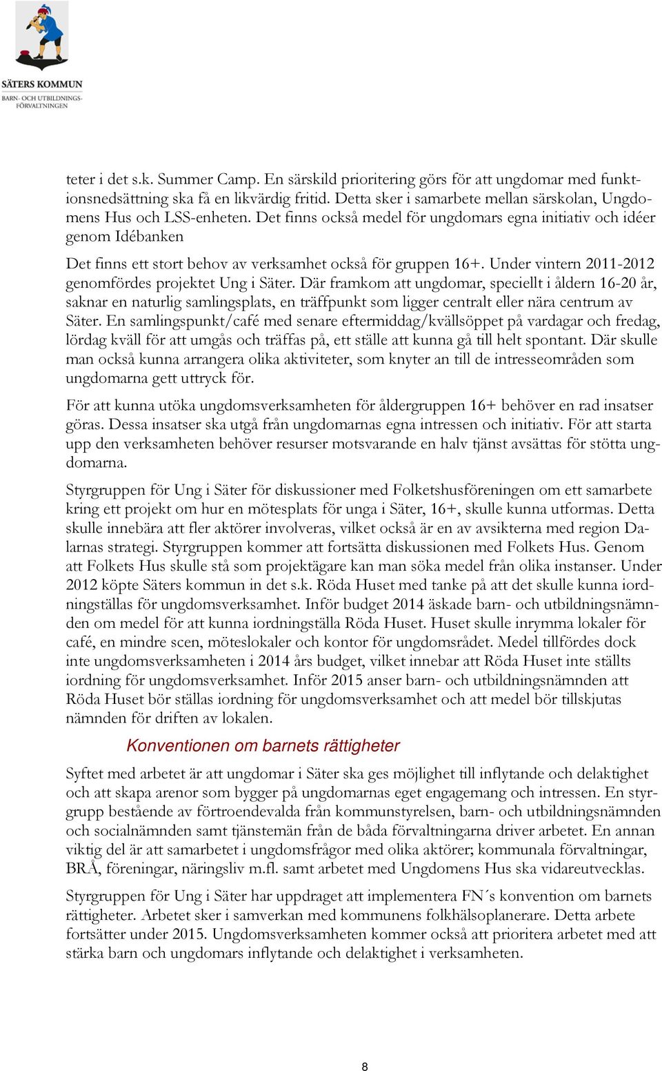 Det finns också medel för ungdomars egna initiativ och idéer genom Idébanken Det finns ett stort behov av verksamhet också för gruppen 16+. Under vintern 2011-2012 genomfördes projektet Ung i Säter.