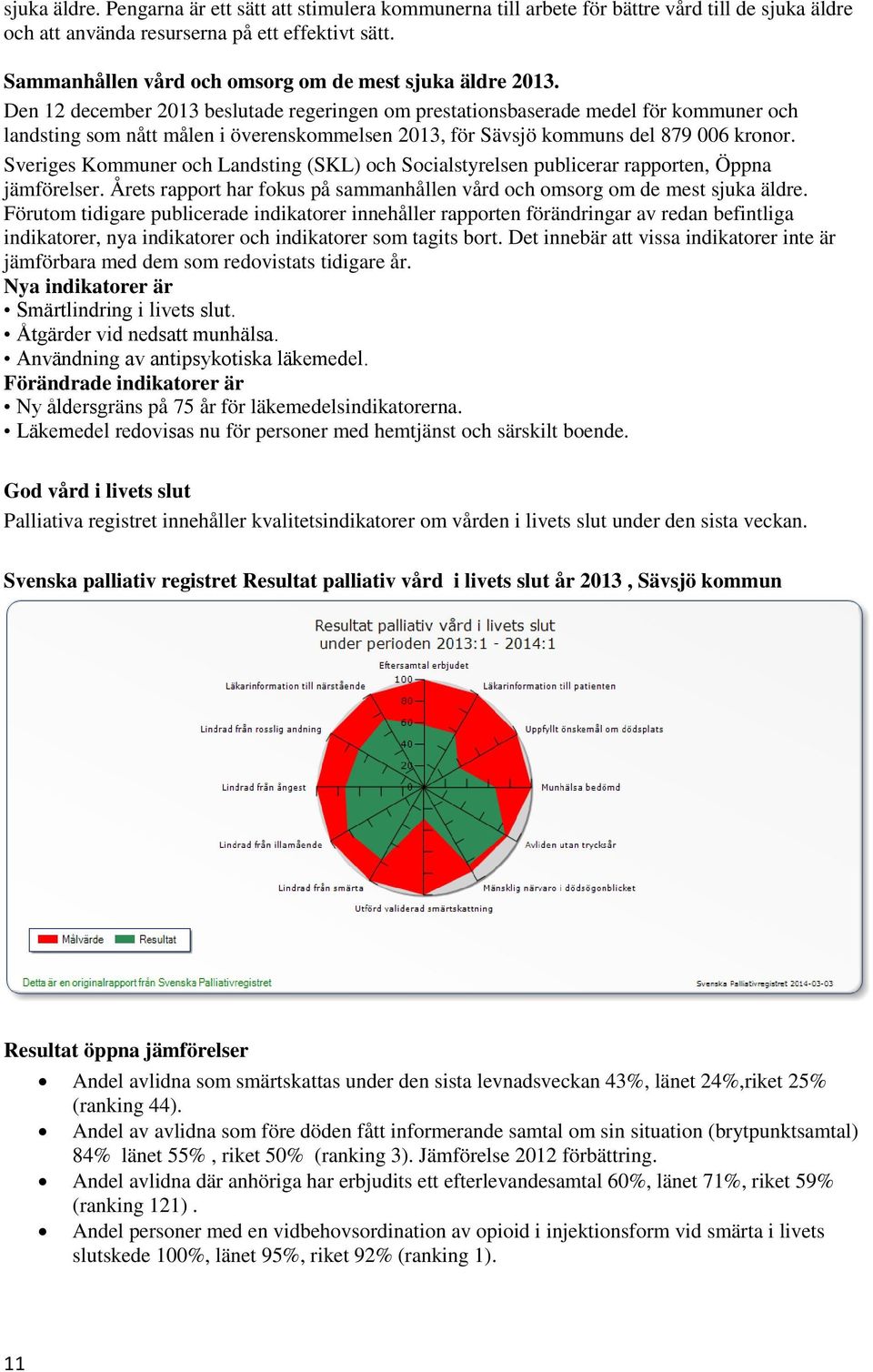 Den 12 december 213 beslutade regeringen om prestationsbaserade medel för kommuner och landsting som nått målen i överenskommelsen 213, för Sävsjö kommuns del 879 6 kronor.