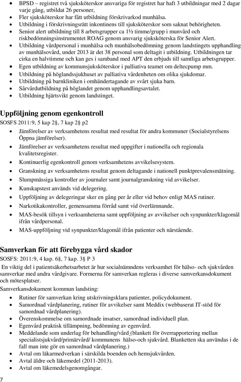 Senior alert utbildning till 8 arbetsgrupper ca 1½ timme/grupp i munvård och riskbedömningsinstrumentet ROAG genom ansvarig sjuksköterska för Senior Alert.