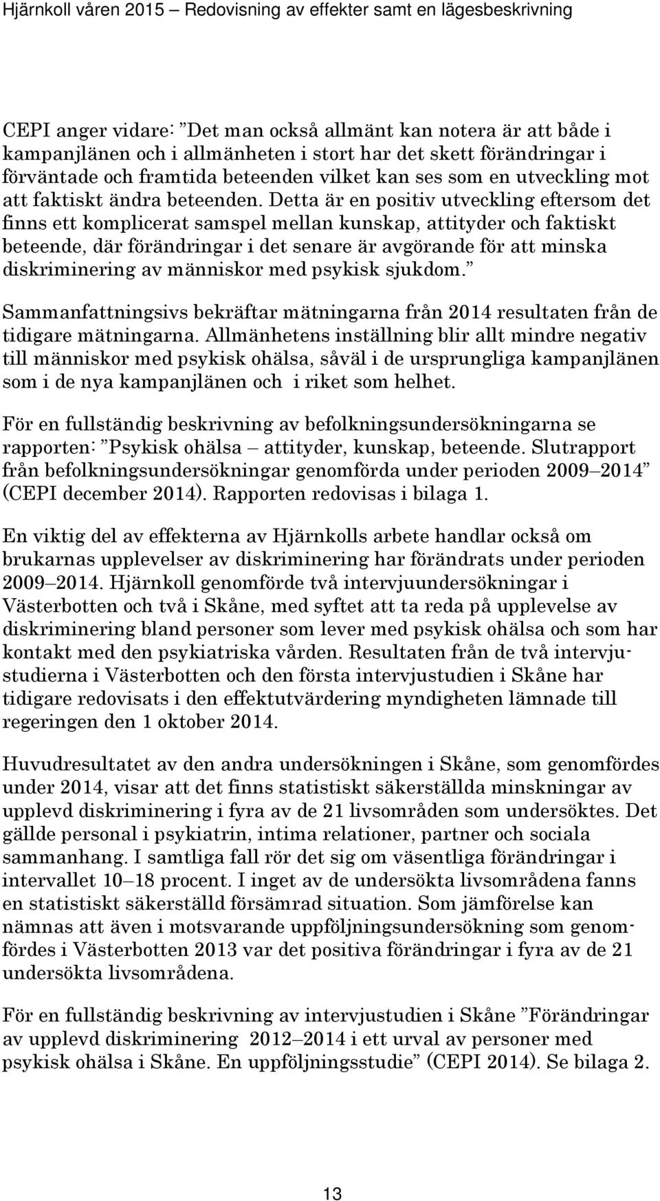 Detta är en positiv utveckling eftersom det finns ett komplicerat samspel mellan kunskap, attityder och faktiskt beteende, där förändringar i det senare är avgörande för att minska diskriminering av