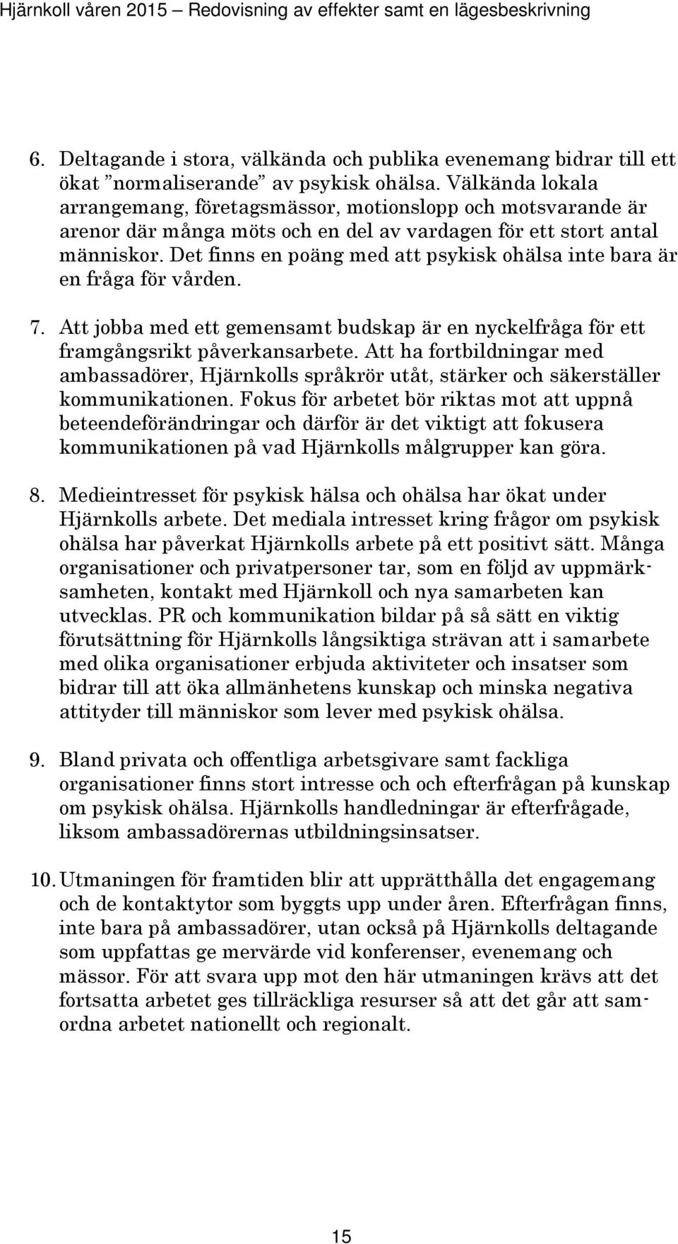 Det finns en poäng med att psykisk ohälsa inte bara är en fråga för vården. 7. Att jobba med ett gemensamt budskap är en nyckelfråga för ett framgångsrikt påverkansarbete.