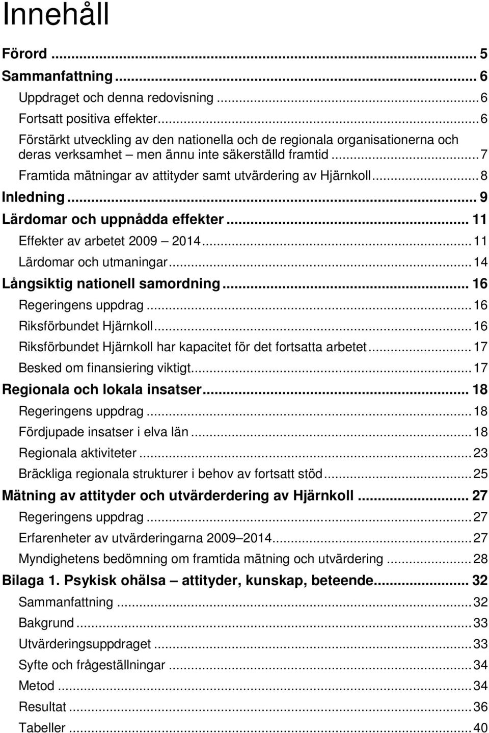 .. 8 Inledning... 9 Lärdomar och uppnådda effekter... 11 Effekter av arbetet 2009 2014... 11 Lärdomar och utmaningar... 14 Långsiktig nationell samordning... 16 Regeringens uppdrag.