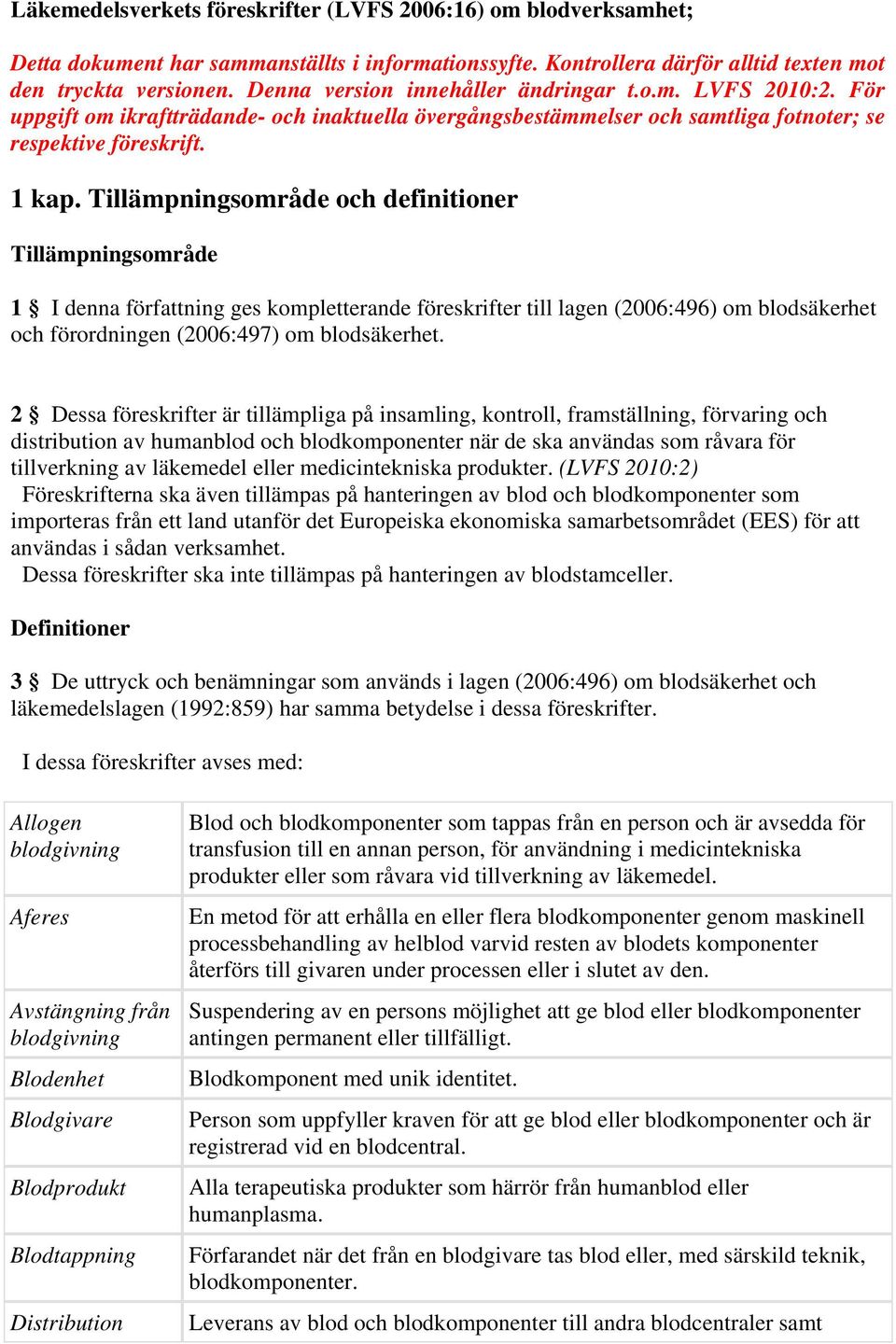 Tillämpningsområde och definitioner Tillämpningsområde 1 I denna författning ges kompletterande föreskrifter till lagen (2006:496) om blodsäkerhet och förordningen (2006:497) om blodsäkerhet.