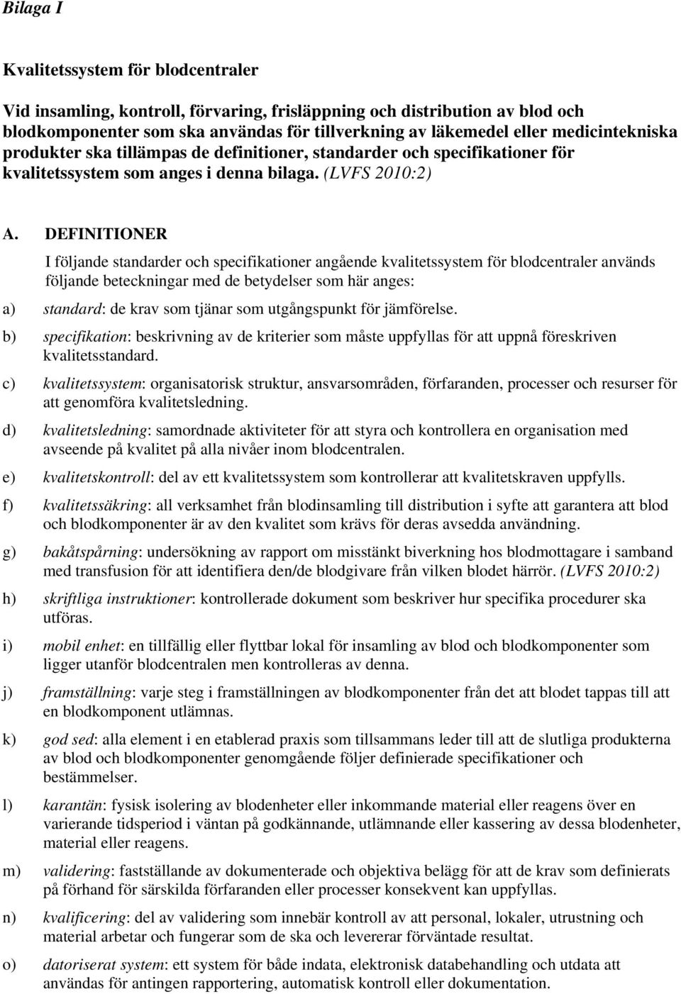 DEFINITIONER I följande standarder och specifikationer angående kvalitetssystem för blodcentraler används följande beteckningar med de betydelser som här anges: a) standard: de krav som tjänar som